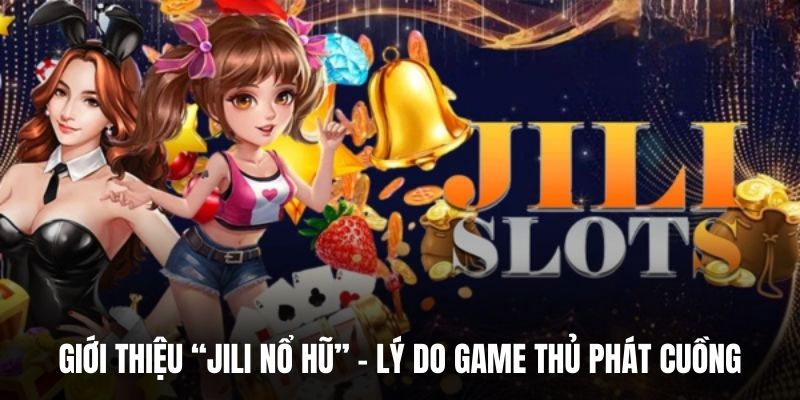 Giới thiệu “Jili nổ hũ” – Lý do game thủ phát cuồng.