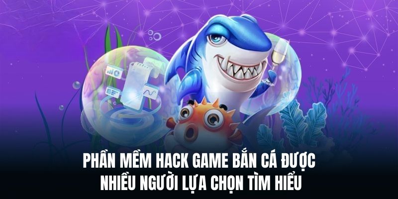 Tool bắn cá được rất nhiều người chơi lựa chọn tìm hiểu